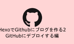 Featured image of post HexoでGithubにブログを作る2　GitHubにデプロイする編