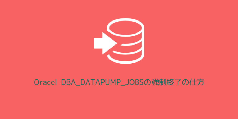Featured image of post Oracel DBA_DATAPUMP_JOBSの強制終了の仕方